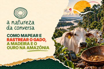 A Natureza da Conversa #6 – Porquê mapear e rastrear o rebanho, a madeira e o ouro na Amazônia